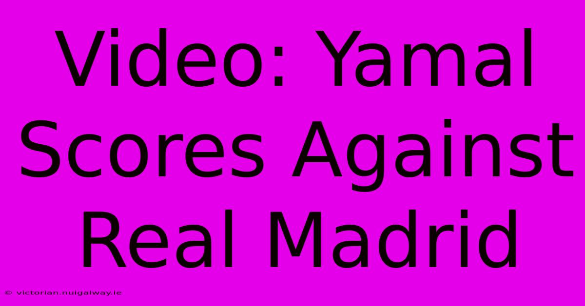 Video: Yamal Scores Against Real Madrid