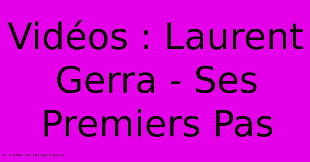 Vidéos : Laurent Gerra - Ses Premiers Pas