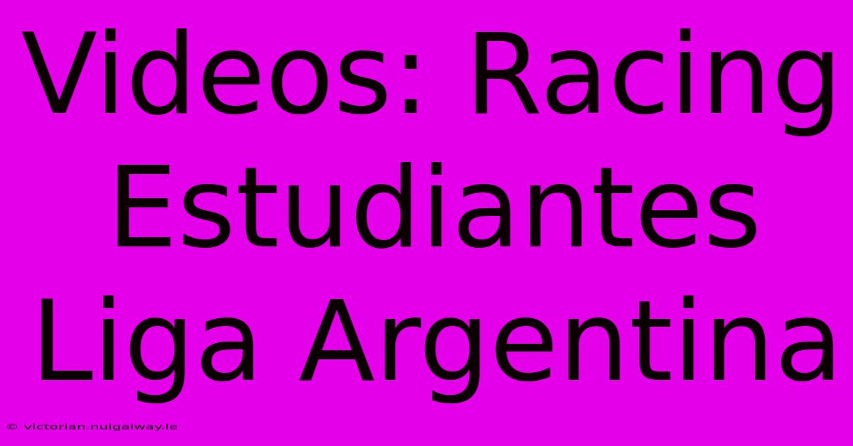 Videos: Racing Estudiantes Liga Argentina