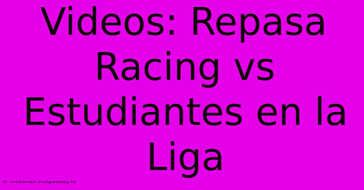 Videos: Repasa Racing Vs Estudiantes En La Liga