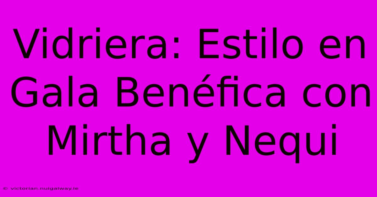 Vidriera: Estilo En Gala Benéfica Con Mirtha Y Nequi