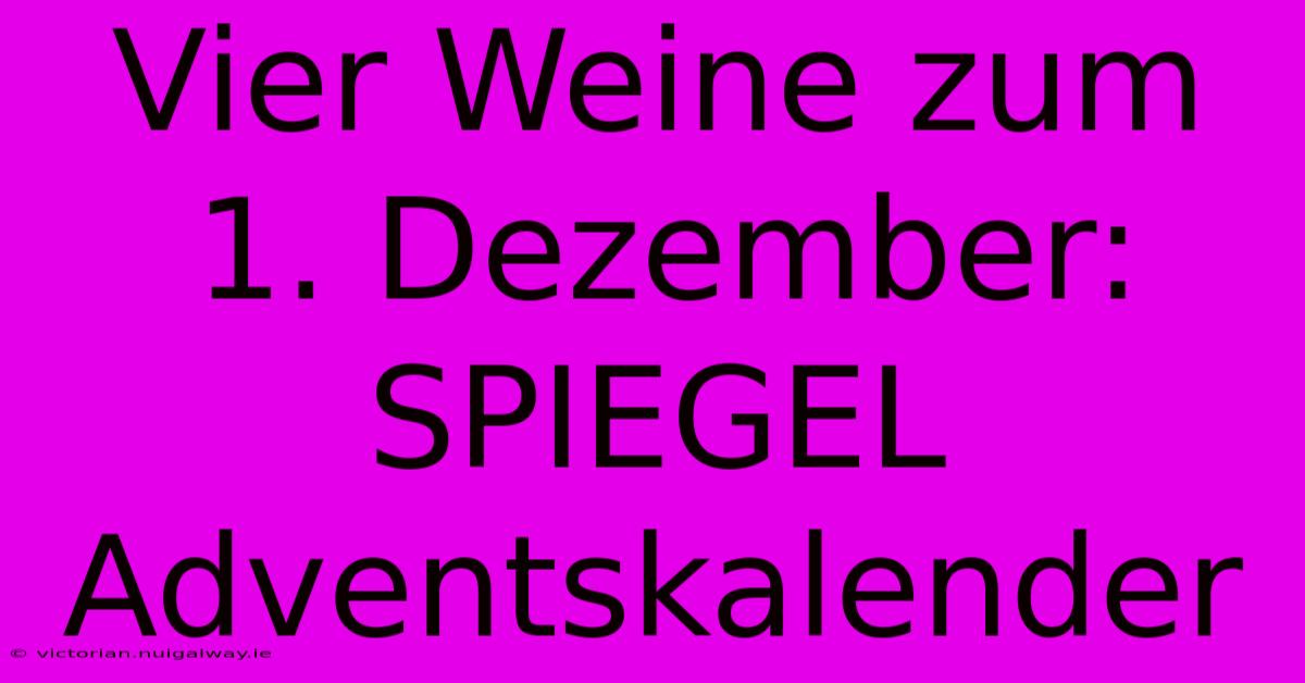 Vier Weine Zum 1. Dezember: SPIEGEL Adventskalender