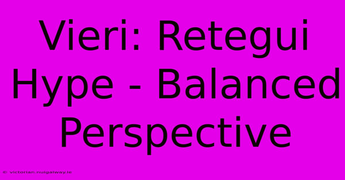 Vieri: Retegui Hype - Balanced Perspective 