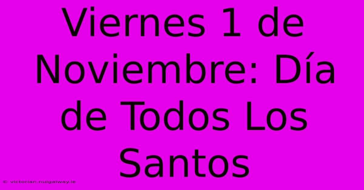 Viernes 1 De Noviembre: Día De Todos Los Santos