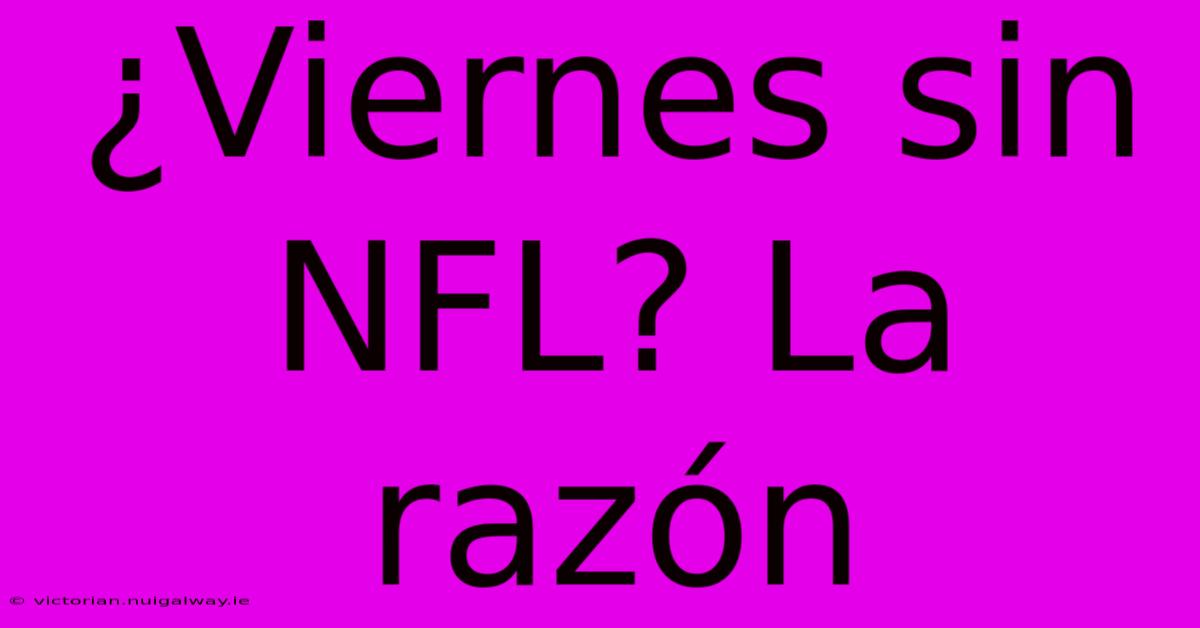 ¿Viernes Sin NFL? La Razón