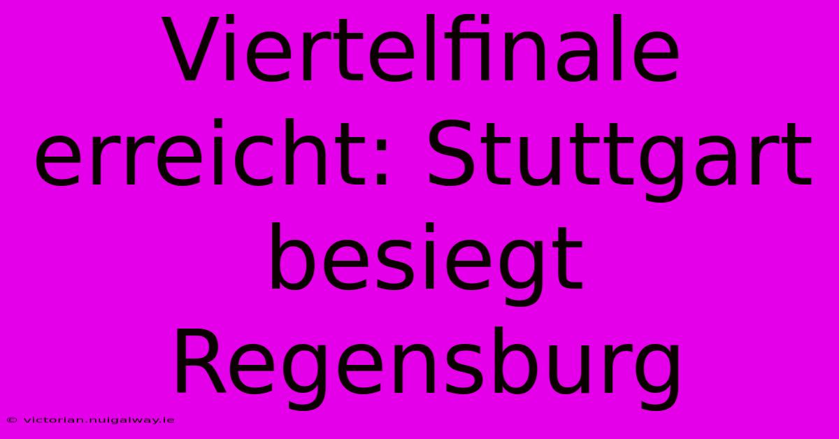 Viertelfinale Erreicht: Stuttgart Besiegt Regensburg