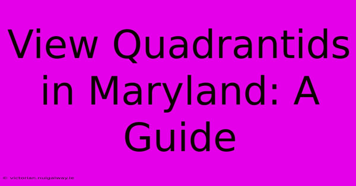 View Quadrantids In Maryland: A Guide