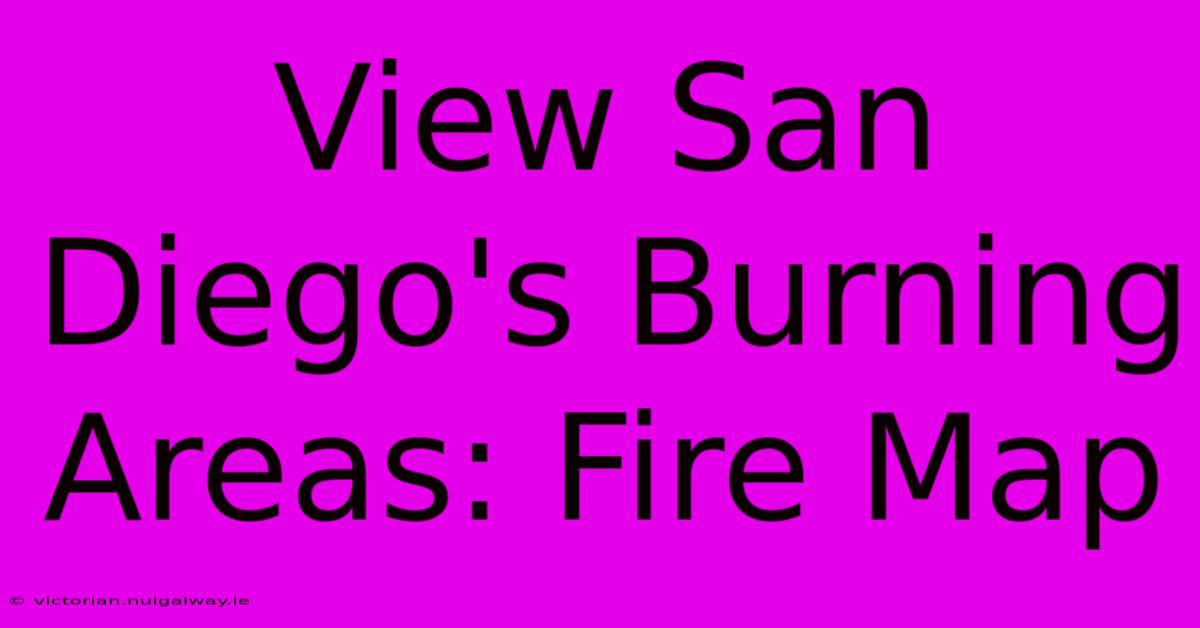 View San Diego's Burning Areas: Fire Map