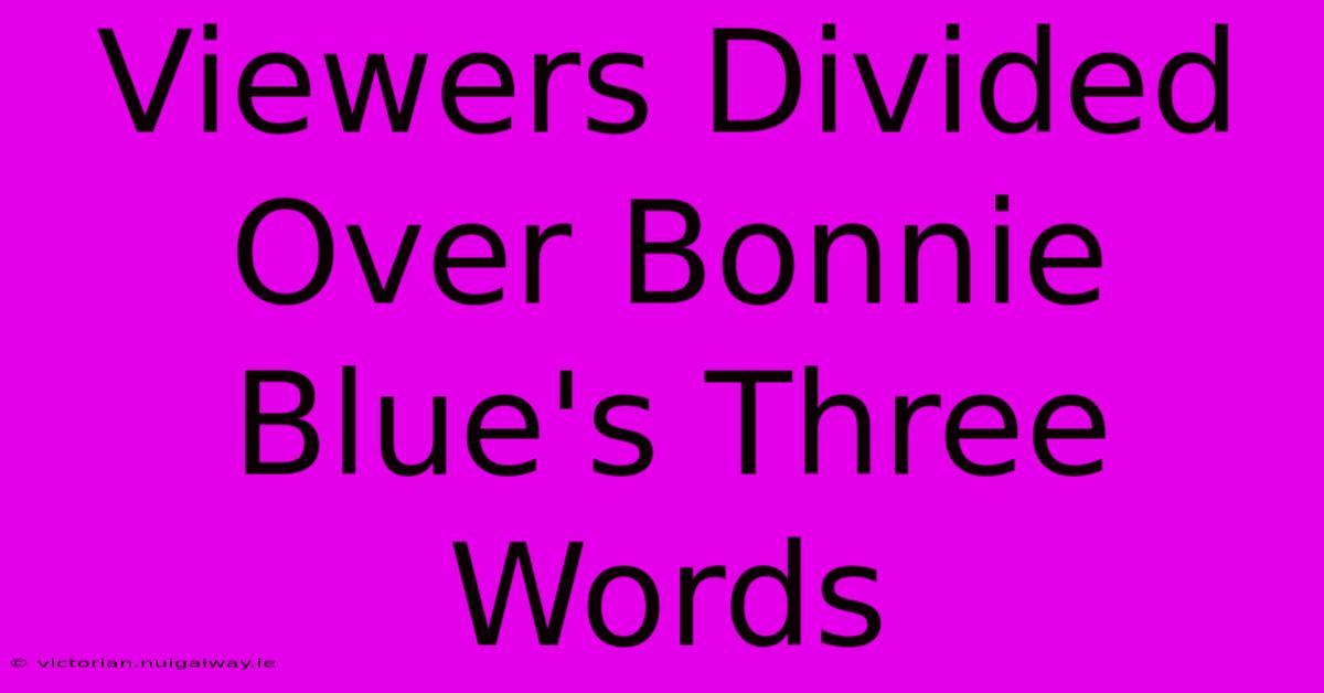 Viewers Divided Over Bonnie Blue's Three Words