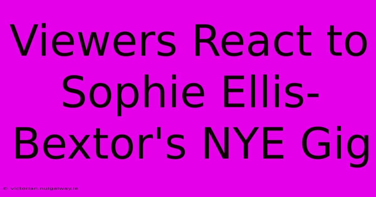 Viewers React To Sophie Ellis-Bextor's NYE Gig