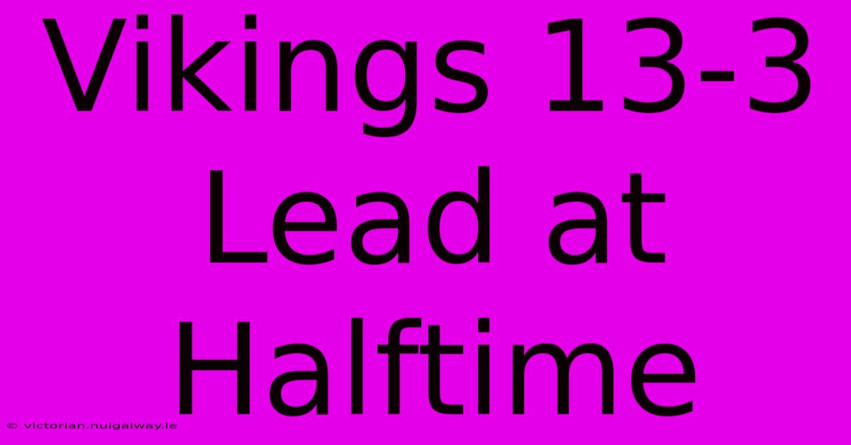 Vikings 13-3 Lead At Halftime