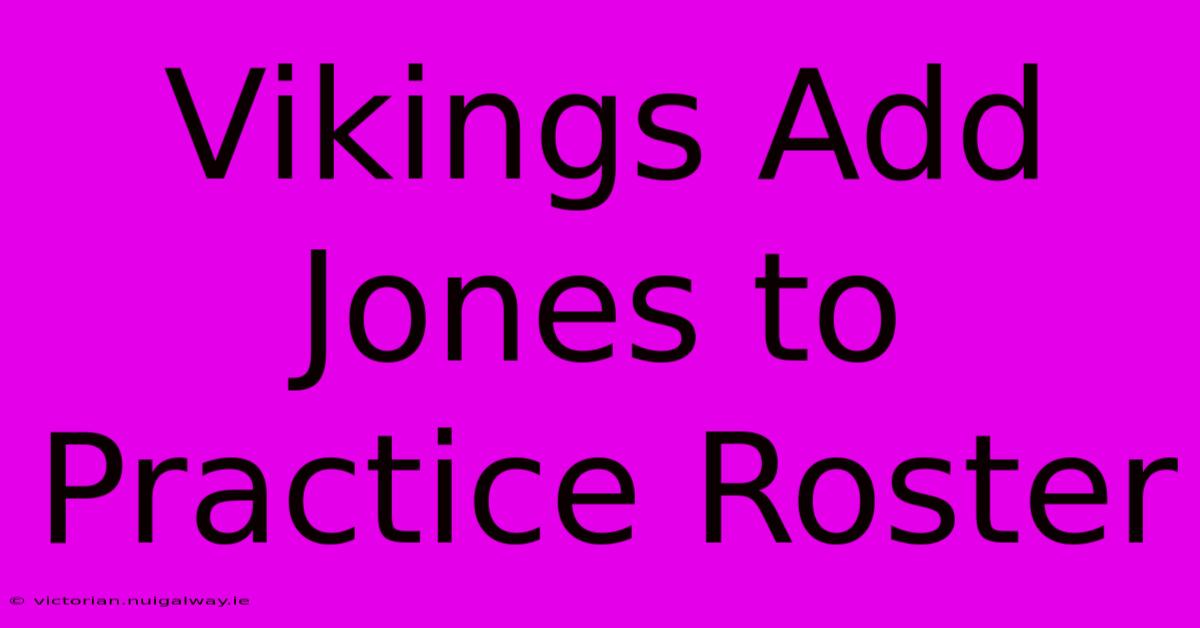 Vikings Add Jones To Practice Roster