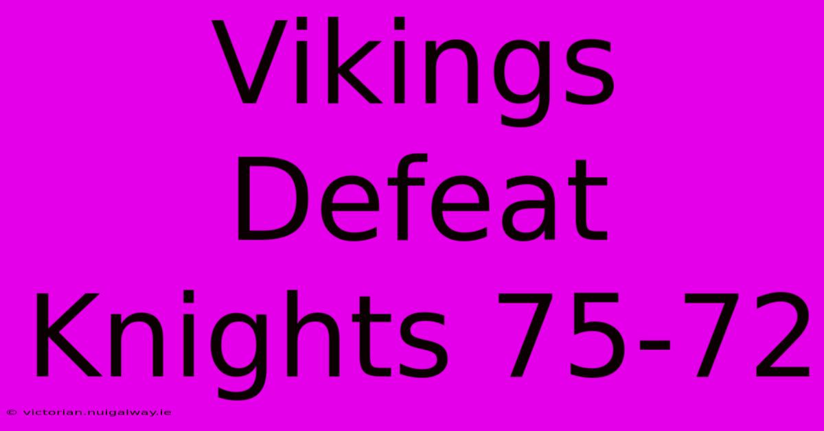 Vikings Defeat Knights 75-72