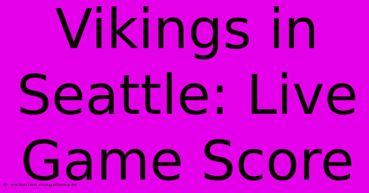 Vikings In Seattle: Live Game Score