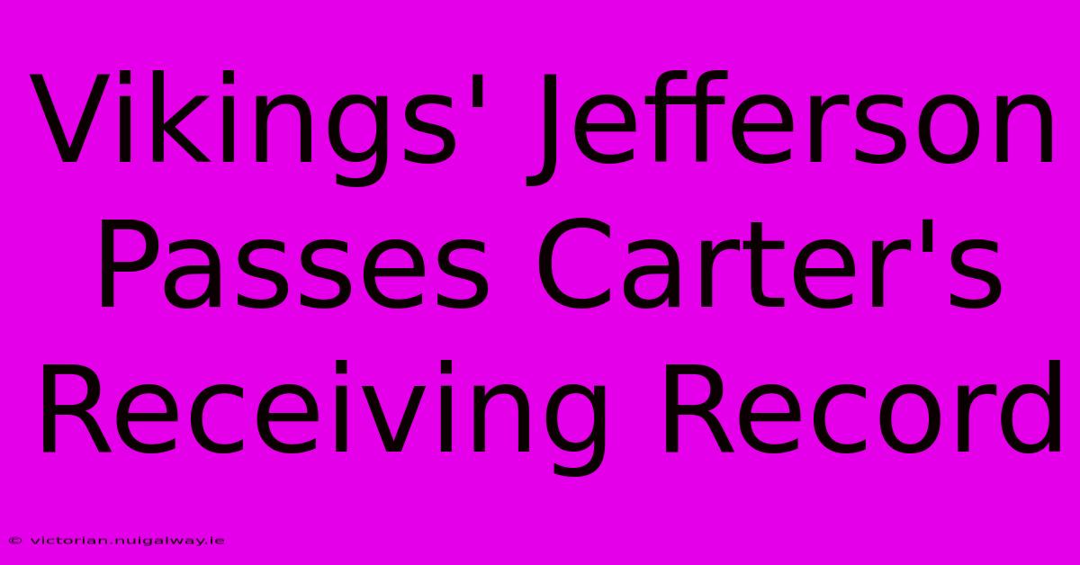 Vikings' Jefferson Passes Carter's Receiving Record