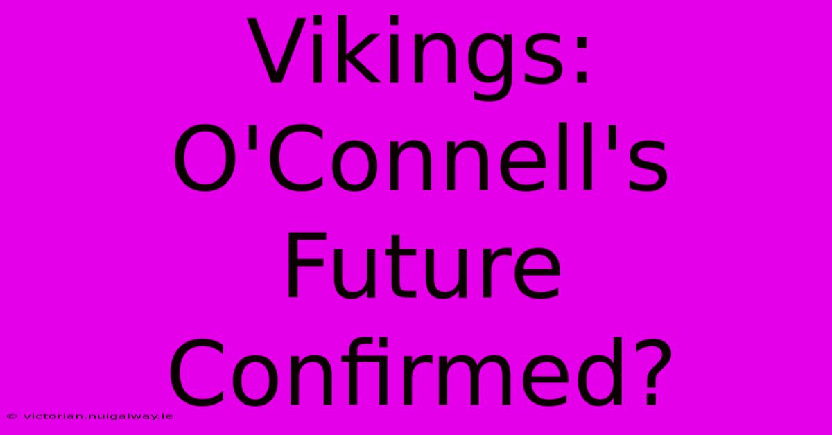 Vikings: O'Connell's Future Confirmed?