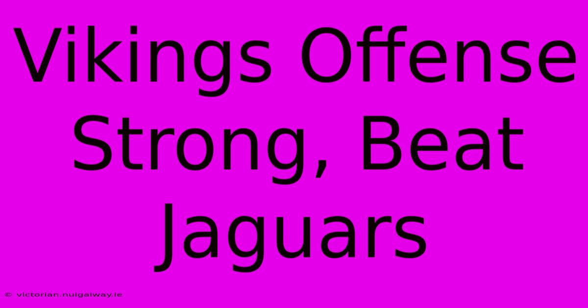 Vikings Offense Strong, Beat Jaguars 