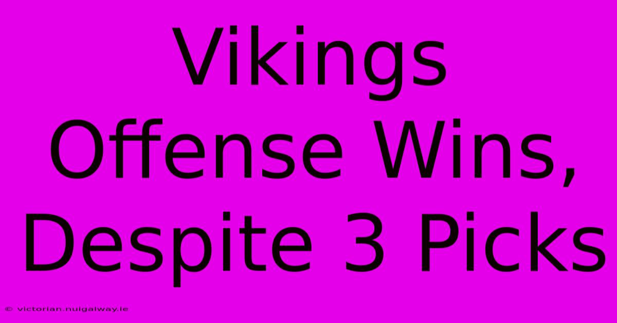 Vikings Offense Wins, Despite 3 Picks