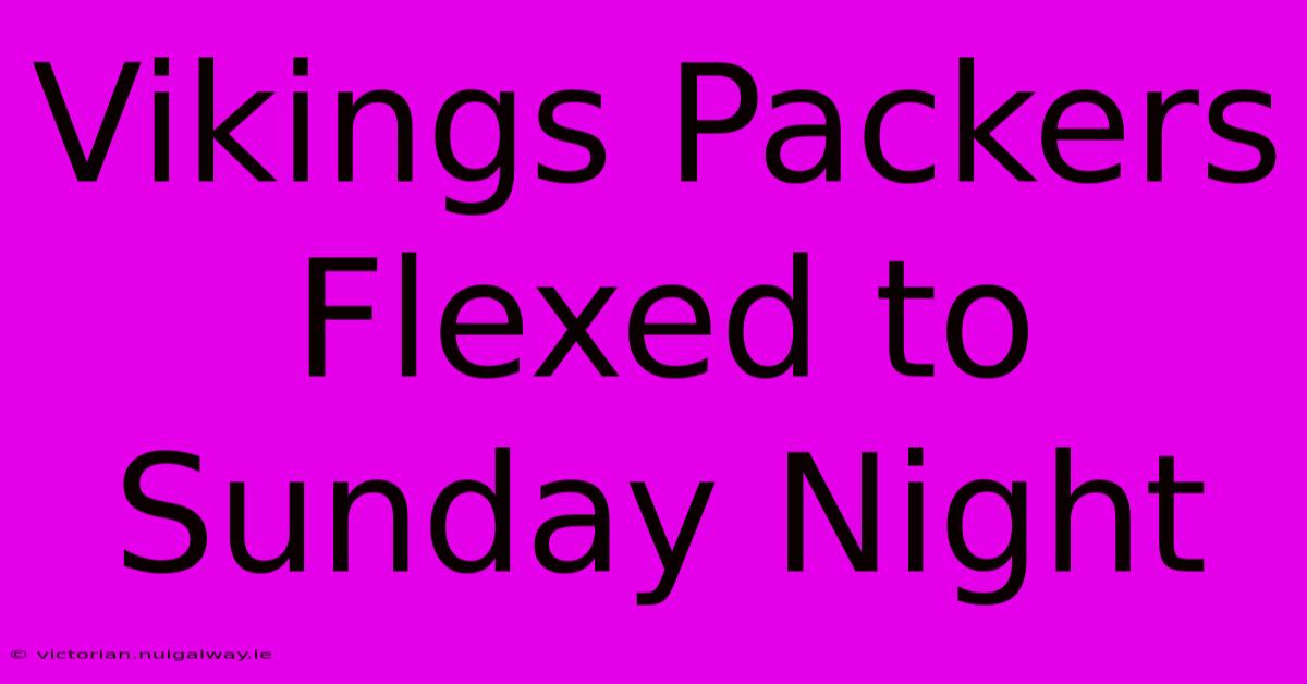 Vikings Packers Flexed To Sunday Night