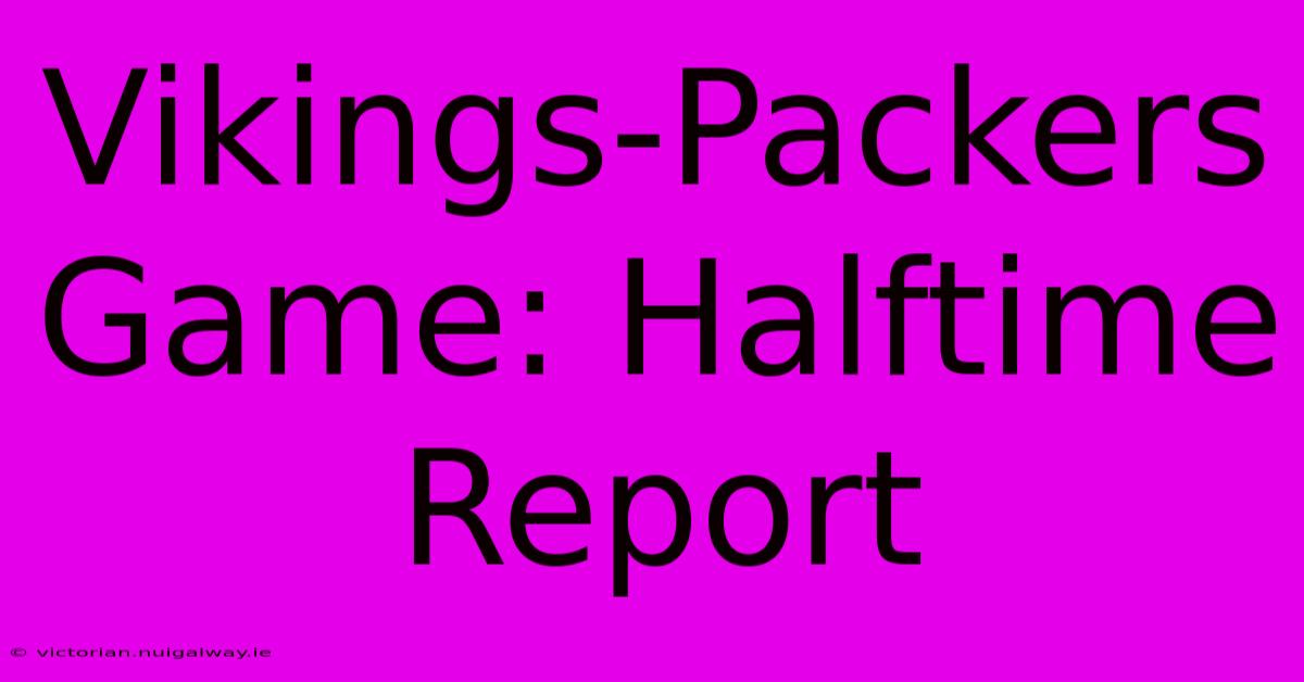 Vikings-Packers Game: Halftime Report