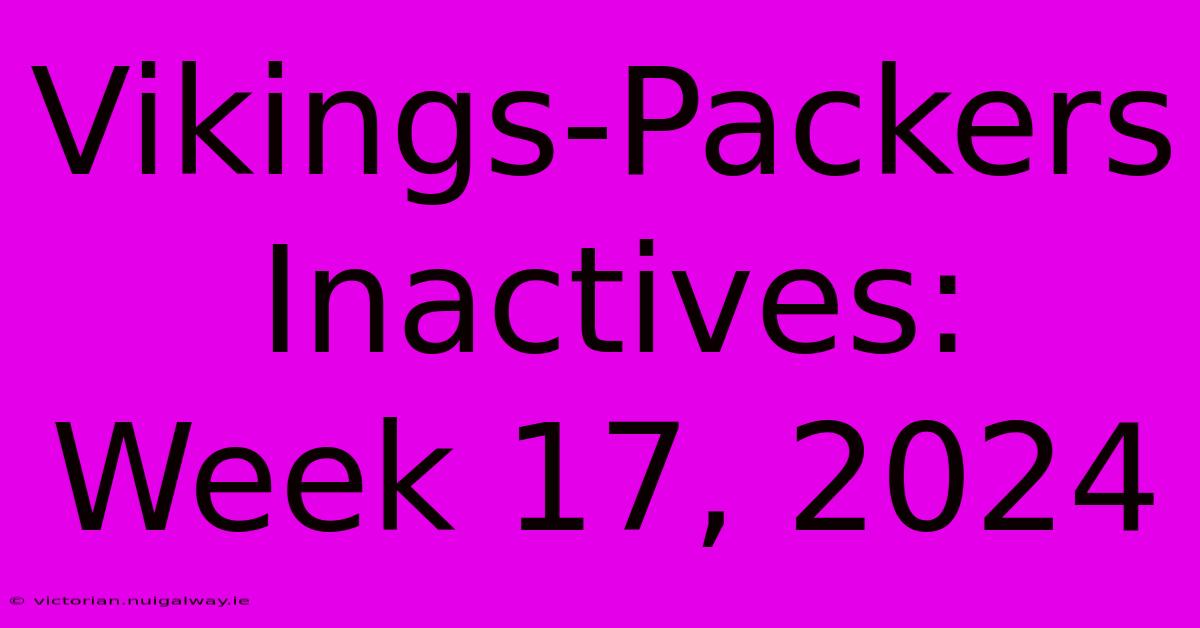 Vikings-Packers Inactives: Week 17, 2024