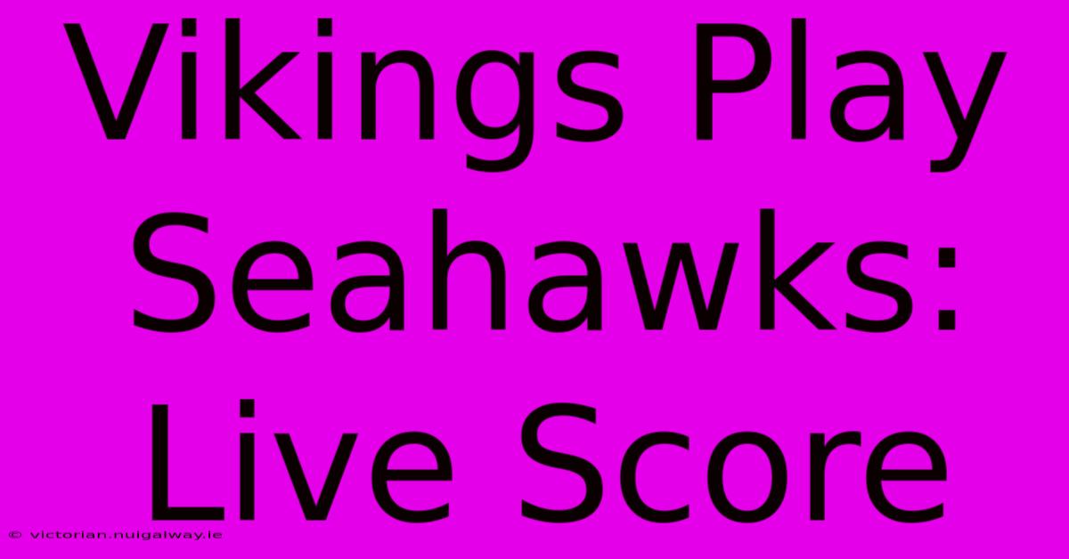 Vikings Play Seahawks: Live Score