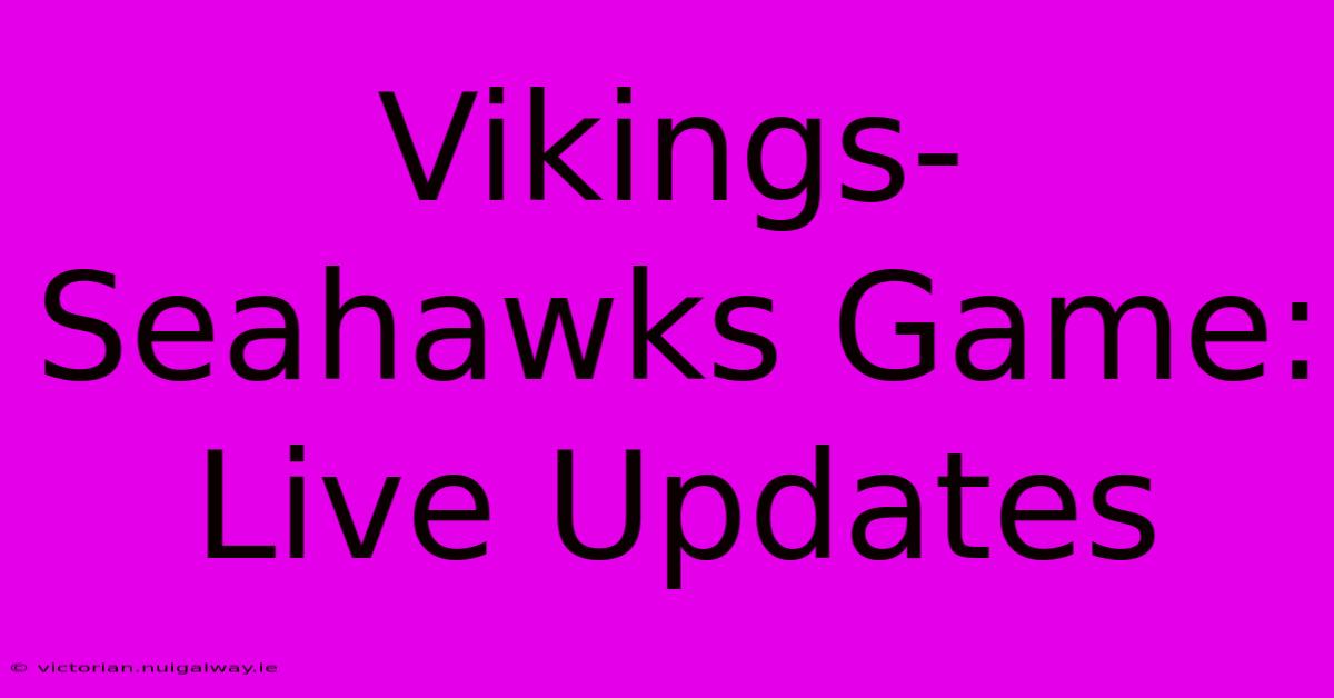 Vikings-Seahawks Game: Live Updates