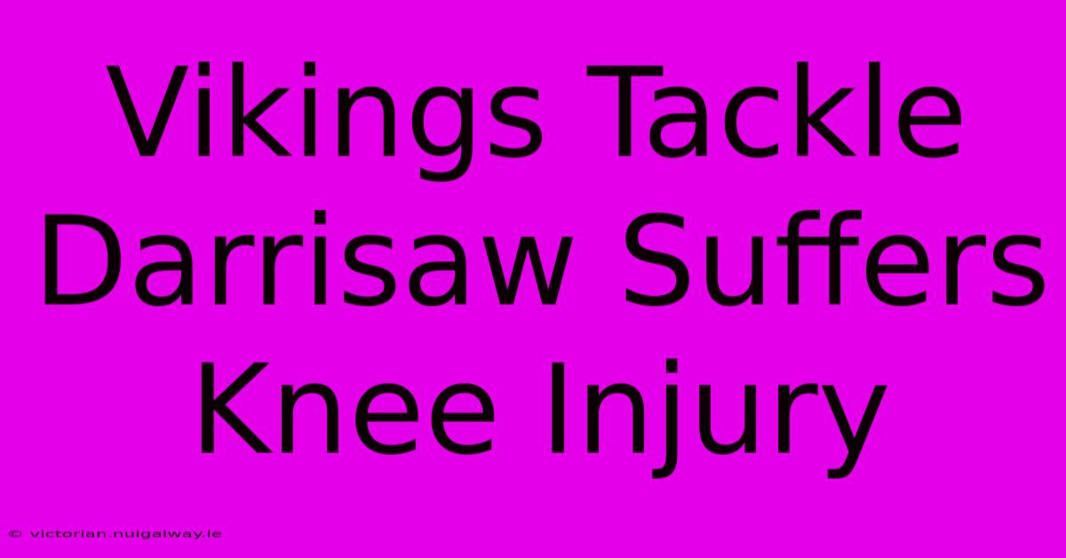 Vikings Tackle Darrisaw Suffers Knee Injury