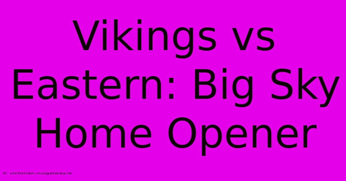 Vikings Vs Eastern: Big Sky Home Opener