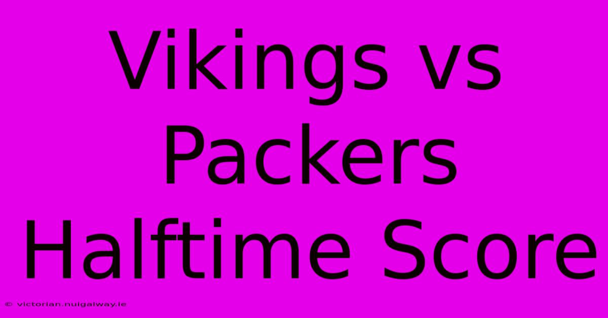 Vikings Vs Packers Halftime Score