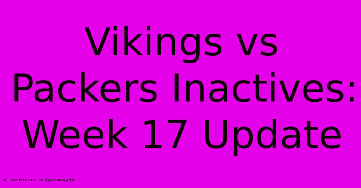 Vikings Vs Packers Inactives: Week 17 Update