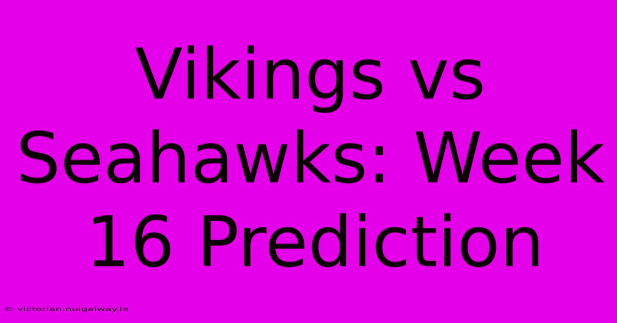 Vikings Vs Seahawks: Week 16 Prediction