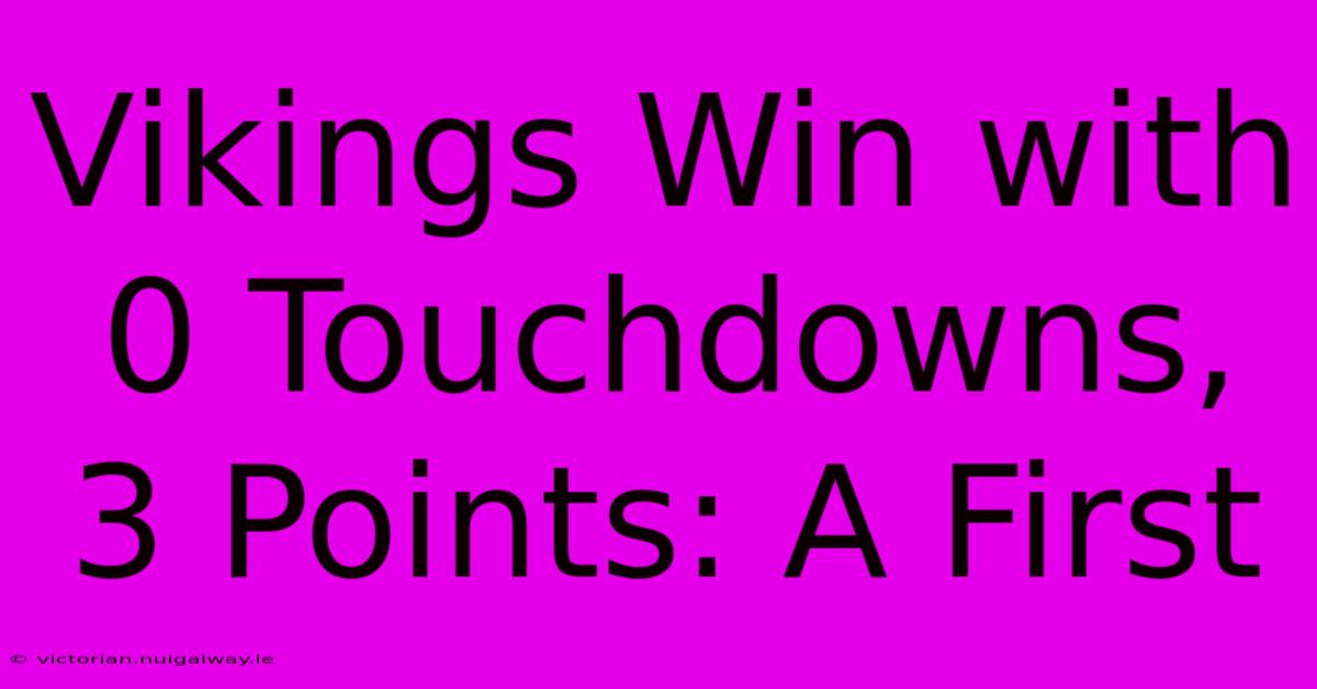 Vikings Win With 0 Touchdowns, 3 Points: A First 