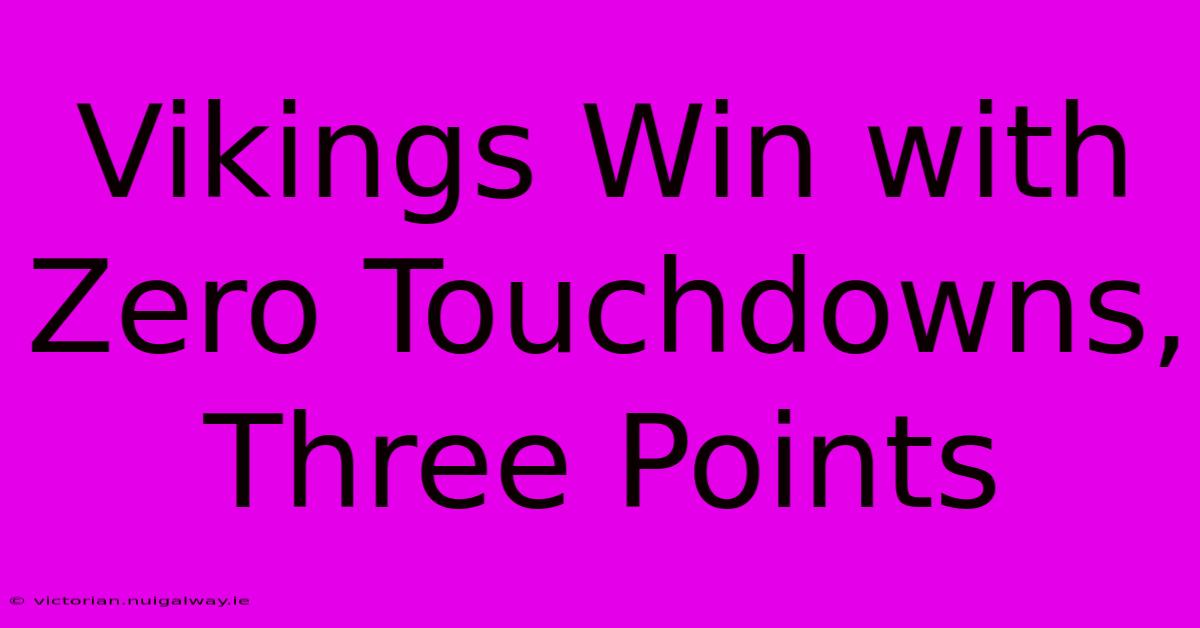 Vikings Win With Zero Touchdowns, Three Points 