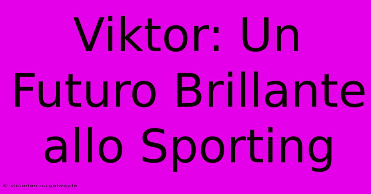 Viktor: Un Futuro Brillante Allo Sporting 