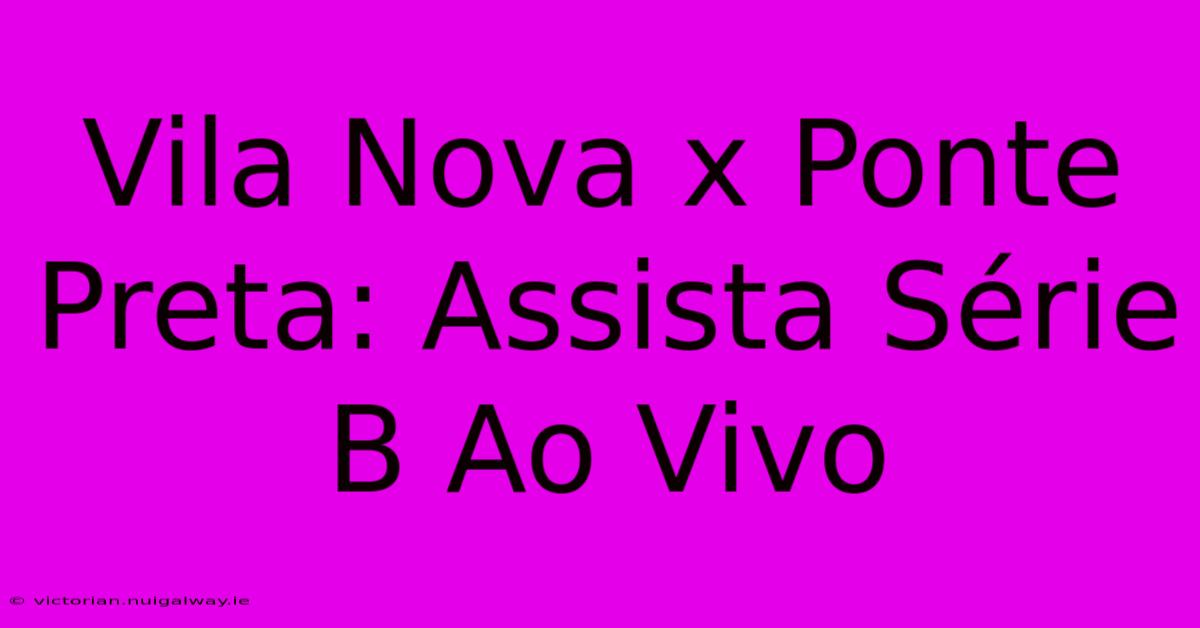 Vila Nova X Ponte Preta: Assista Série B Ao Vivo