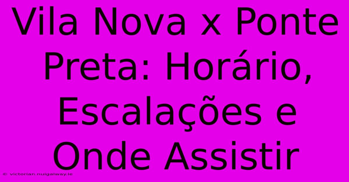 Vila Nova X Ponte Preta: Horário, Escalações E Onde Assistir