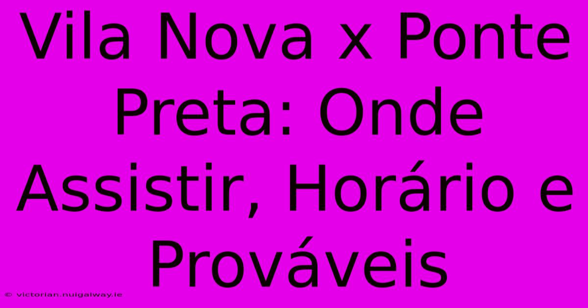 Vila Nova X Ponte Preta: Onde Assistir, Horário E Prováveis