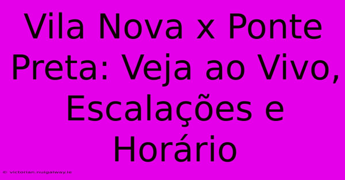 Vila Nova X Ponte Preta: Veja Ao Vivo, Escalações E Horário