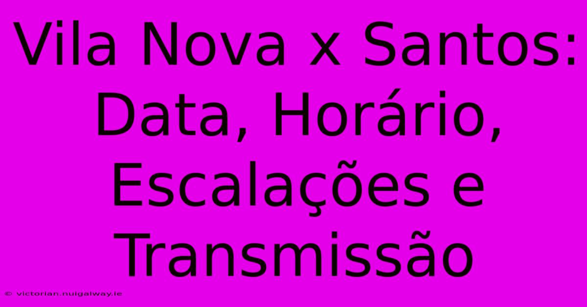 Vila Nova X Santos: Data, Horário, Escalações E Transmissão 