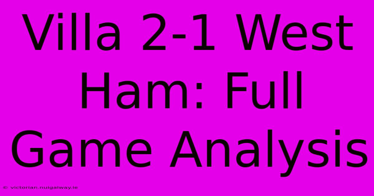 Villa 2-1 West Ham: Full Game Analysis