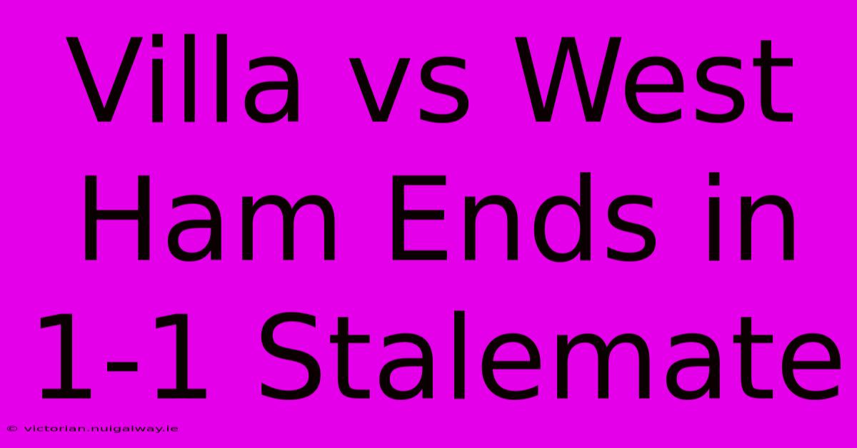 Villa Vs West Ham Ends In 1-1 Stalemate