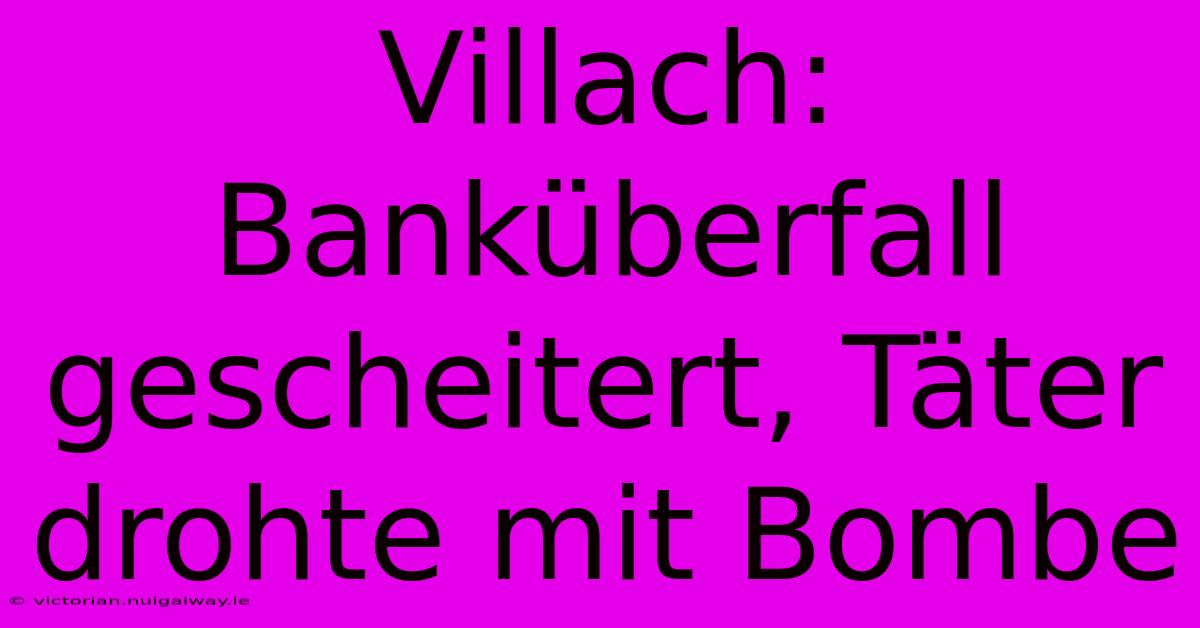 Villach: Banküberfall Gescheitert, Täter Drohte Mit Bombe