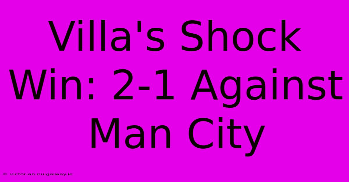 Villa's Shock Win: 2-1 Against Man City