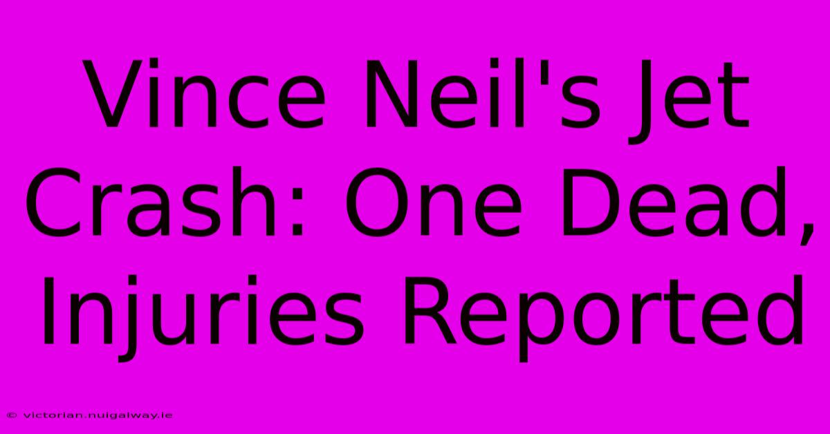 Vince Neil's Jet Crash: One Dead, Injuries Reported