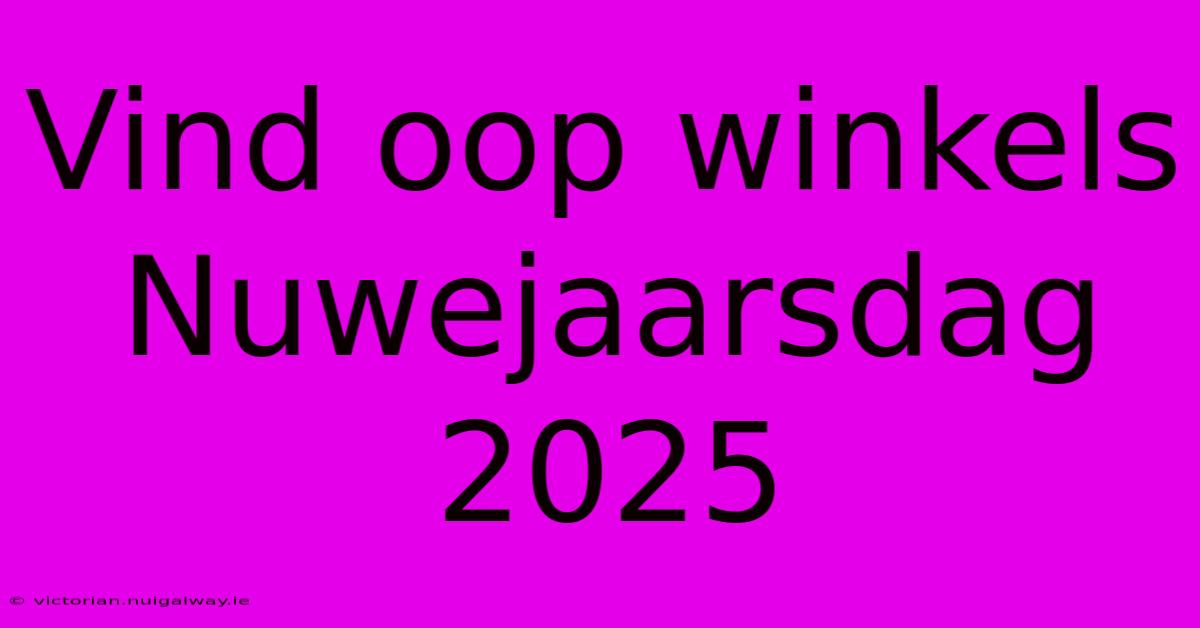 Vind Oop Winkels Nuwejaarsdag 2025