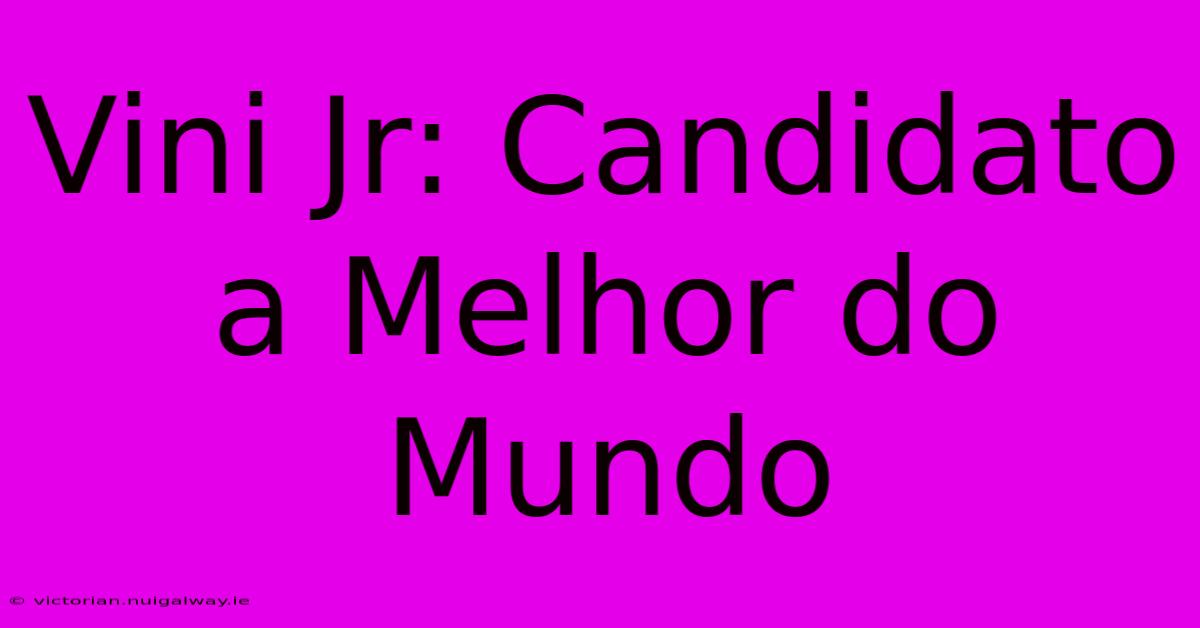 Vini Jr: Candidato A Melhor Do Mundo