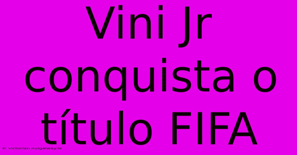 Vini Jr Conquista O Título FIFA