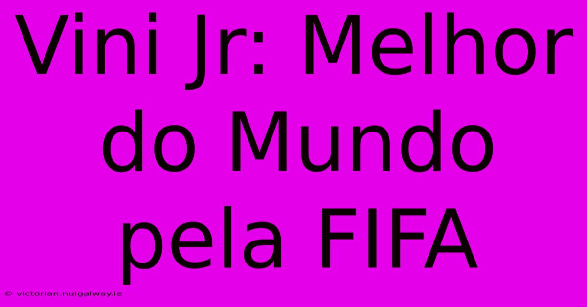 Vini Jr: Melhor Do Mundo Pela FIFA