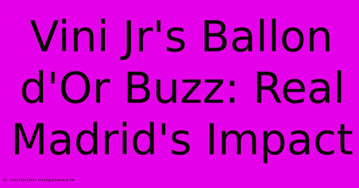 Vini Jr's Ballon D'Or Buzz: Real Madrid's Impact